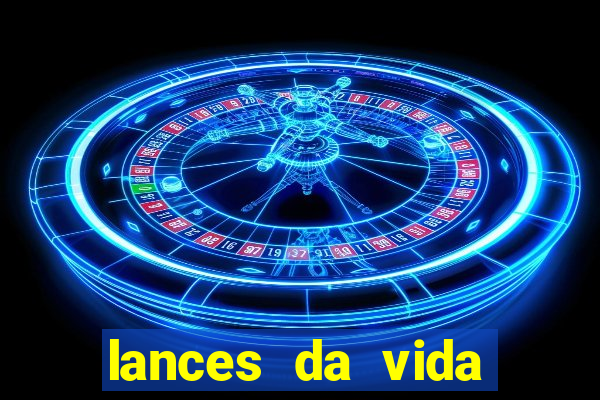 lances da vida assistir online